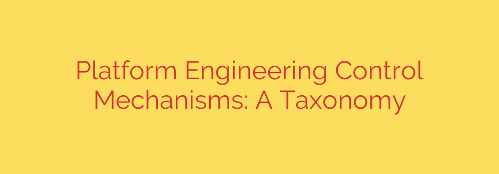 Platform Engineering Control Mechanisms: A Taxonomy