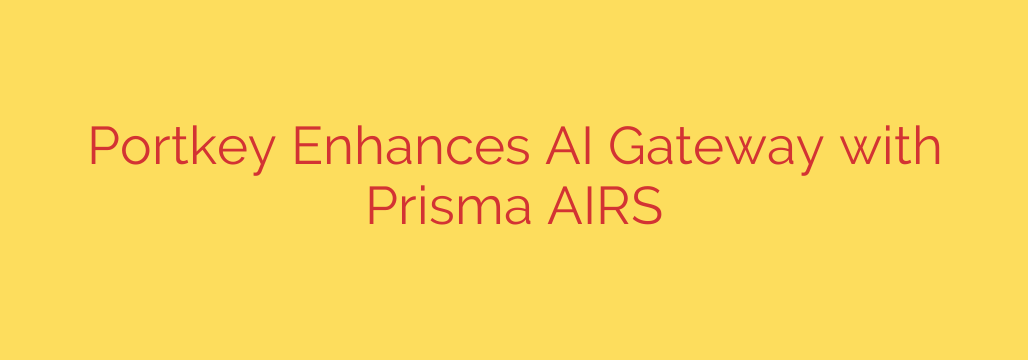 Portkey Enhances AI Gateway with Prisma AIRS