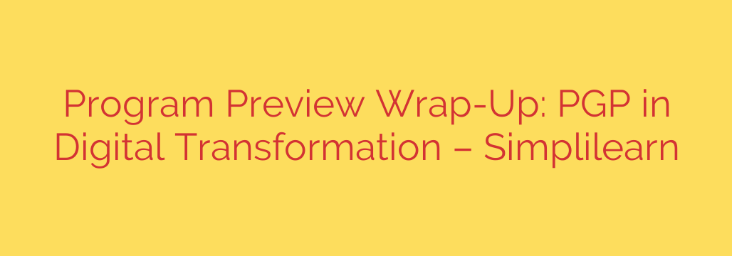 Program Preview Wrap-Up: PGP in Digital Transformation – Simplilearn