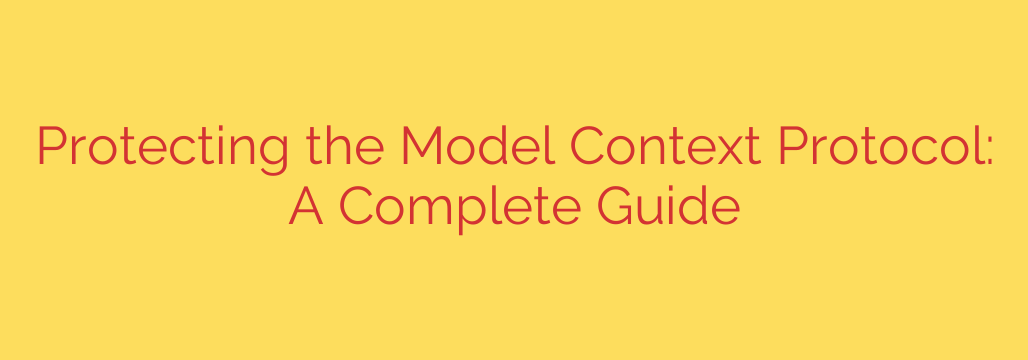 Protecting the Model Context Protocol: A Complete Guide