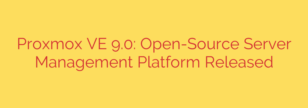 Proxmox VE 9.0: Open-Source Server Management Platform Released