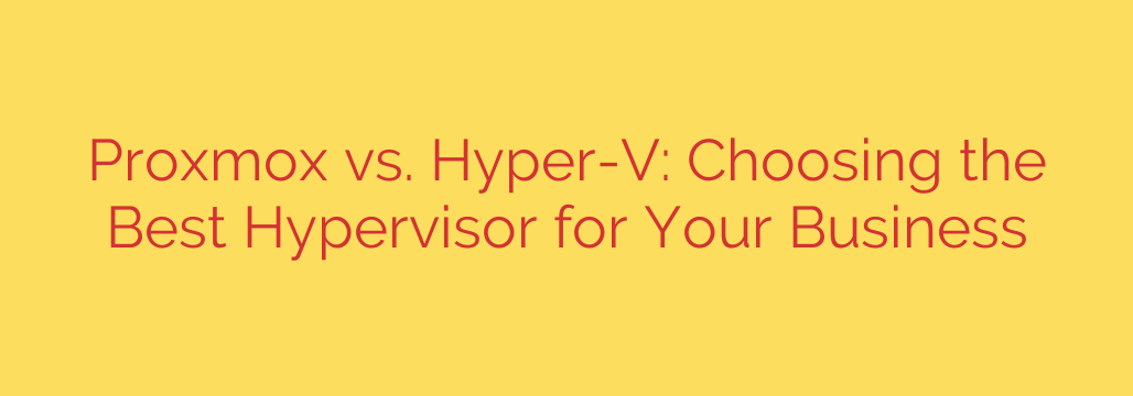 Proxmox vs. Hyper-V: Choosing the Best Hypervisor for Your Business