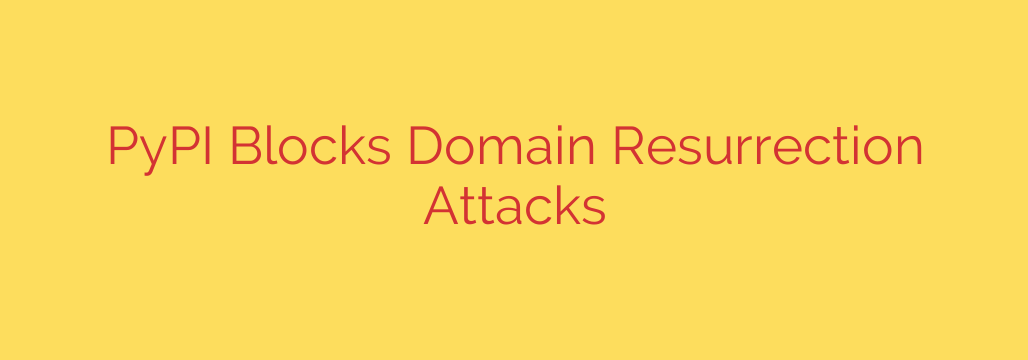 PyPI Blocks Domain Resurrection Attacks