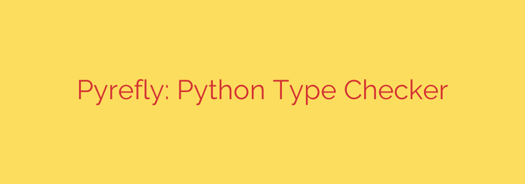 Pyrefly: Python Type Checker