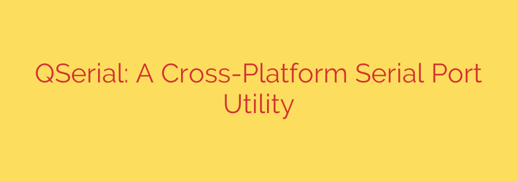 QSerial: A Cross-Platform Serial Port Utility