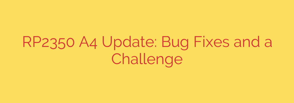 RP2350 A4 Update: Bug Fixes and a Challenge