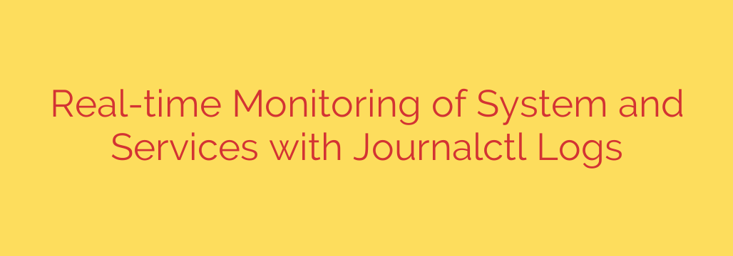 Real-time Monitoring of System and Services with Journalctl Logs
