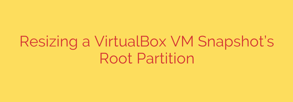 Resizing a VirtualBox VM Snapshot’s Root Partition