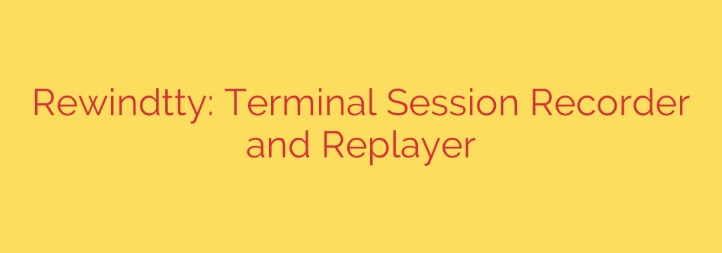 Rewindtty: Terminal Session Recorder and Replayer