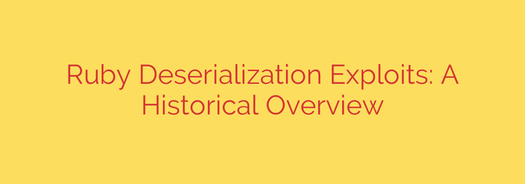 Ruby Deserialization Exploits: A Historical Overview