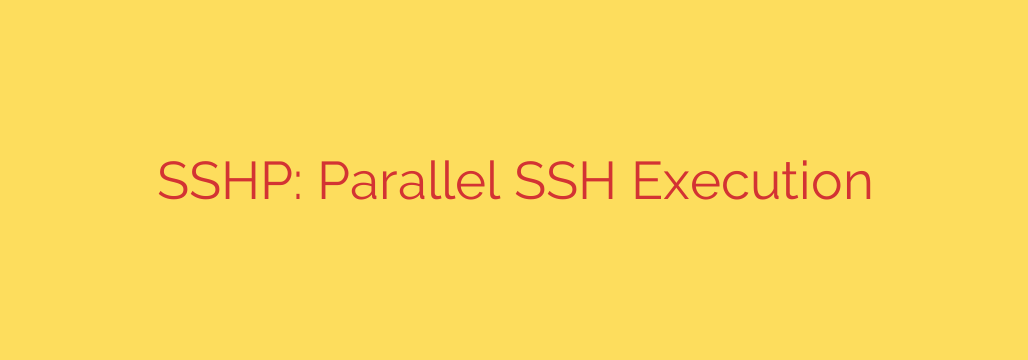 SSHP: Parallel SSH Execution