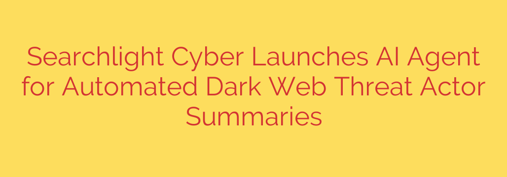 Searchlight Cyber Launches AI Agent for Automated Dark Web Threat Actor Summaries
