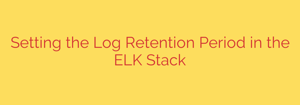 Setting the Log Retention Period in the ELK Stack