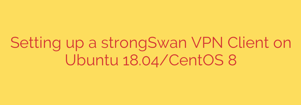 Setting up a strongSwan VPN Client on Ubuntu 18.04/CentOS 8