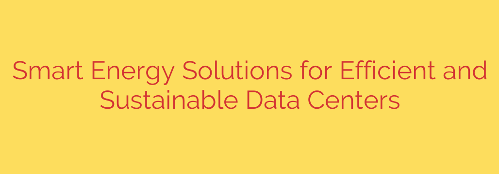 Smart Energy Solutions for Efficient and Sustainable Data Centers