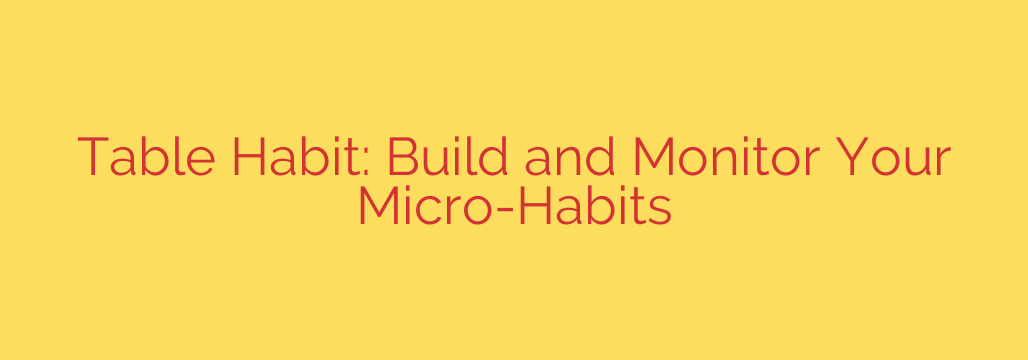Table Habit: Build and Monitor Your Micro-Habits