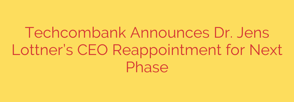 Techcombank Announces Dr. Jens Lottner’s CEO Reappointment for Next Phase