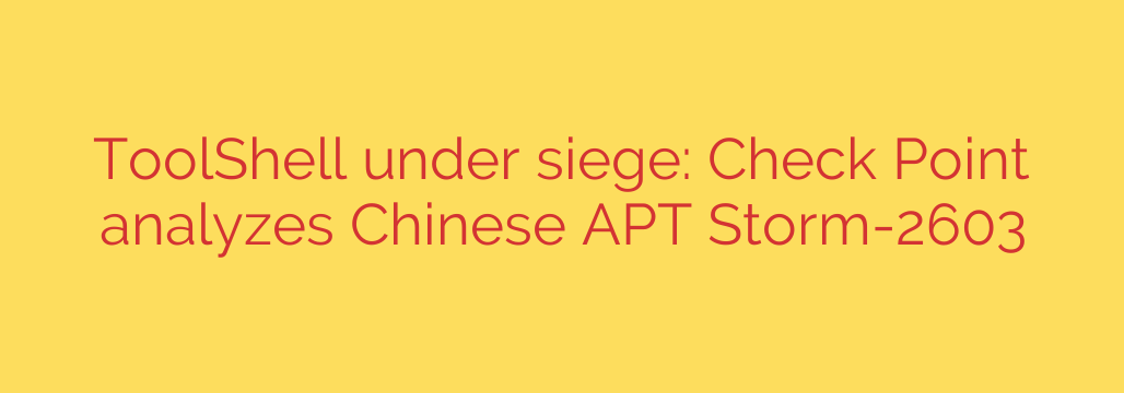 ToolShell under siege: Check Point analyzes Chinese APT Storm-2603