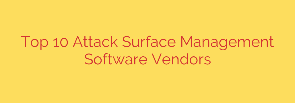 Top 10 Attack Surface Management Software Vendors
