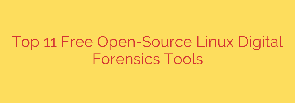 Top 11 Free Open-Source Linux Digital Forensics Tools