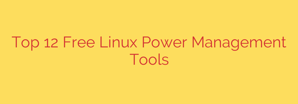 Top 12 Free Linux Power Management Tools