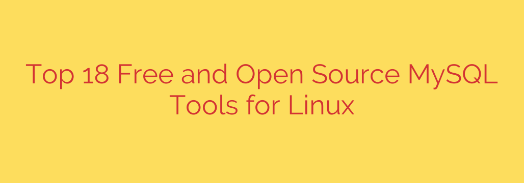 Top 18 Free and Open Source MySQL Tools for Linux