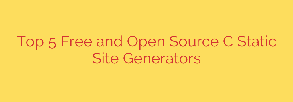 Top 5 Free and Open Source C Static Site Generators