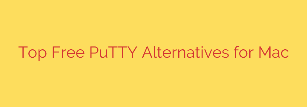 Top Free PuTTY Alternatives for Mac
