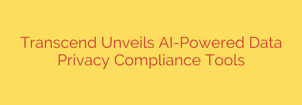 Transcend Unveils AI-Powered Data Privacy Compliance Tools