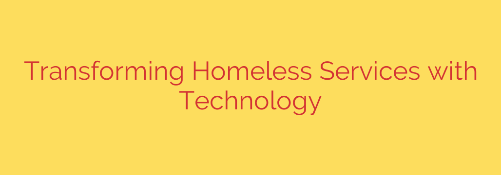 Transforming Homeless Services with Technology