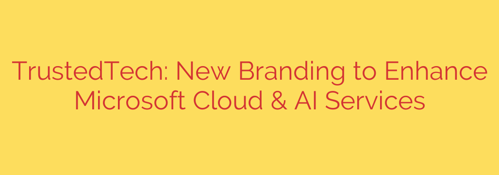 TrustedTech: New Branding to Enhance Microsoft Cloud & AI Services