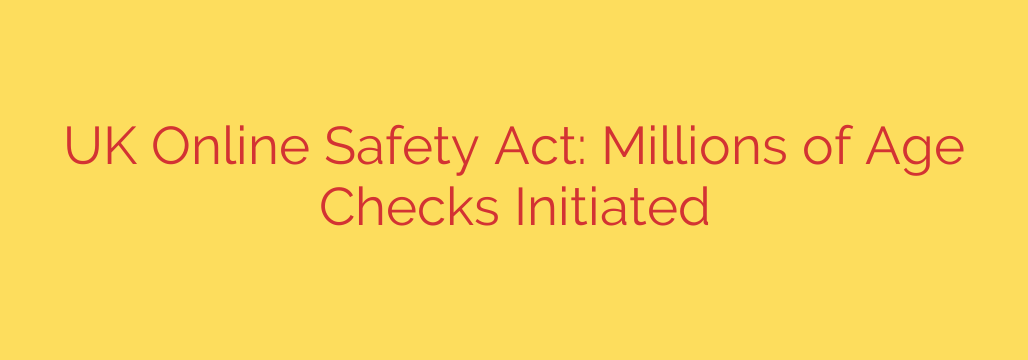UK Online Safety Act: Millions of Age Checks Initiated