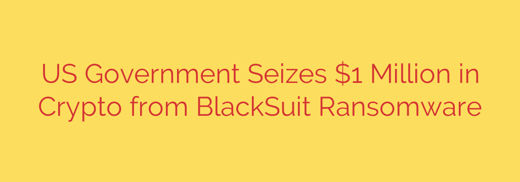 US Government Seizes $1 Million in Crypto from BlackSuit Ransomware
