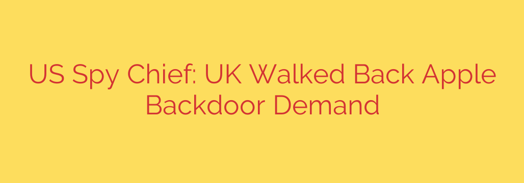 US Spy Chief: UK Walked Back Apple Backdoor Demand