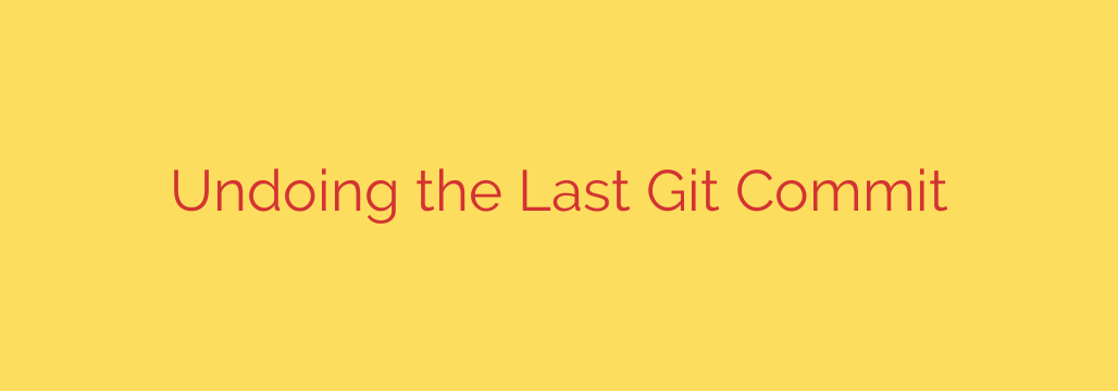 Undoing the Last Git Commit