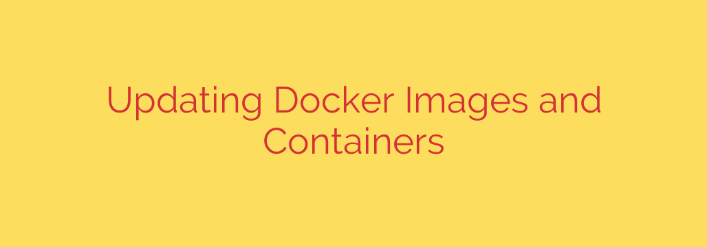 Updating Docker Images and Containers