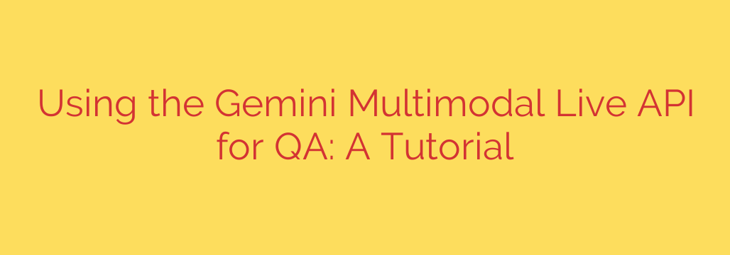 Using the Gemini Multimodal Live API for QA: A Tutorial