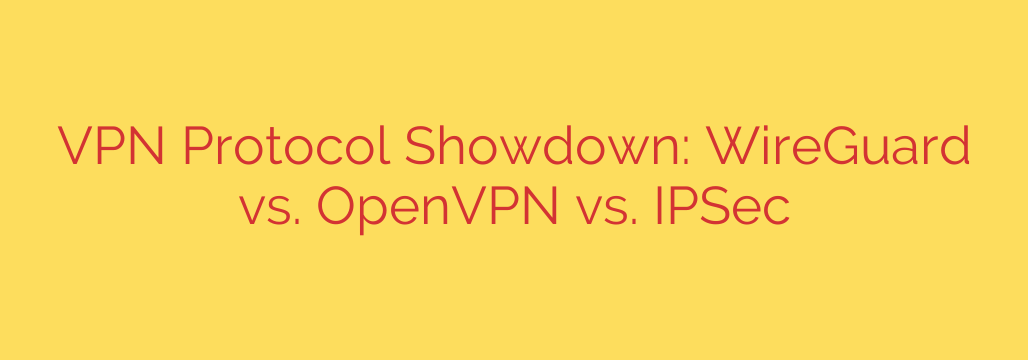 VPN Protocol Showdown: WireGuard vs. OpenVPN vs. IPSec