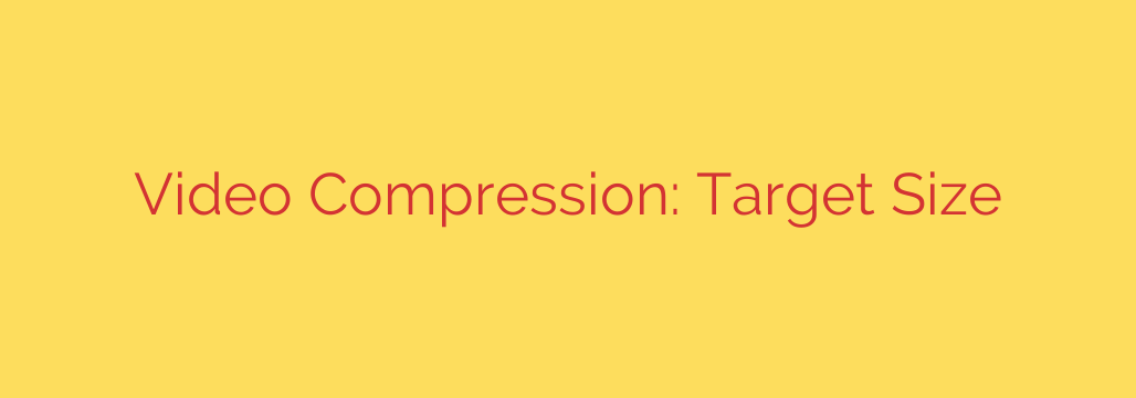 Video Compression: Target Size