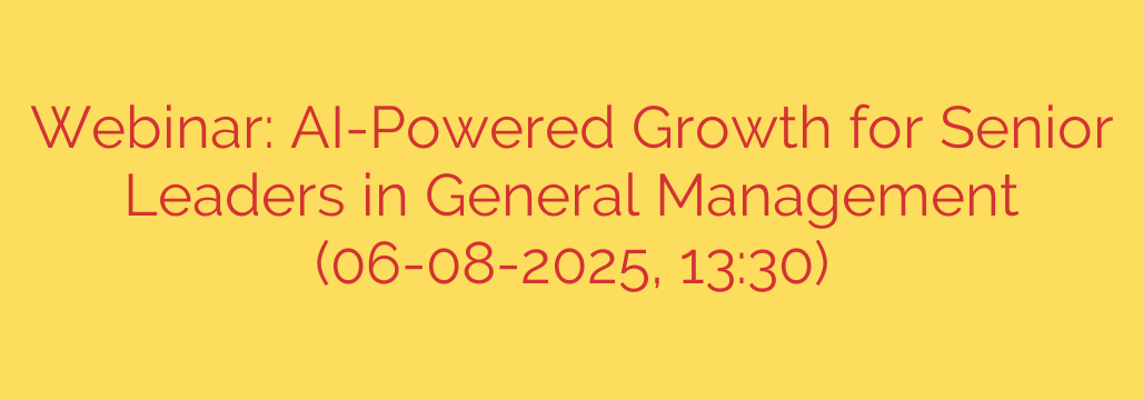 Webinar: AI-Powered Growth for Senior Leaders in General Management (06-08-2025, 13:30)