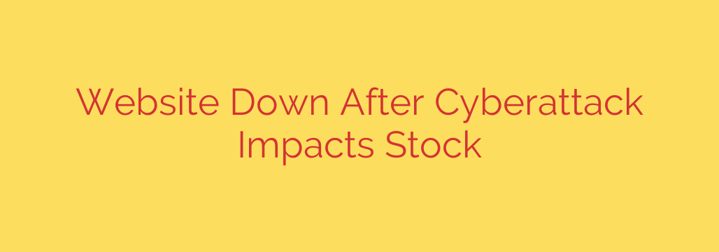 Website Down After Cyberattack Impacts Stock
