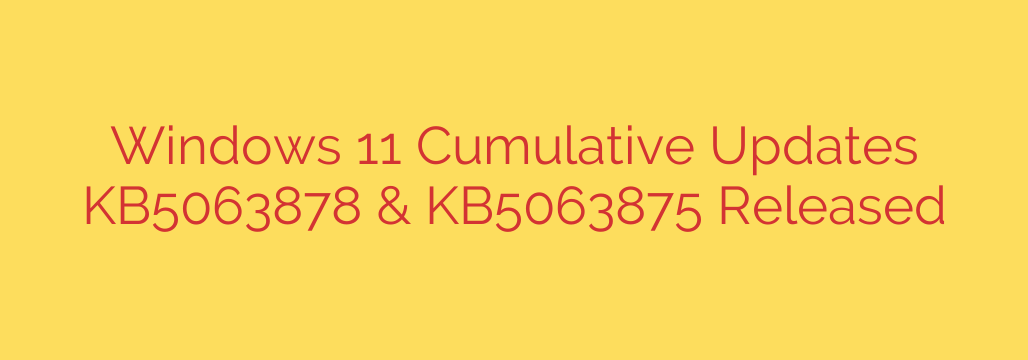 Windows 11 Cumulative Updates KB5063878 & KB5063875 Released