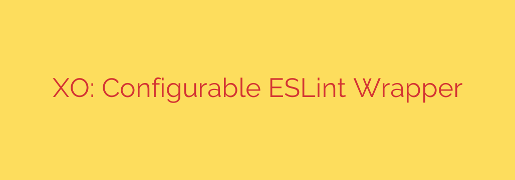 XO: Configurable ESLint Wrapper