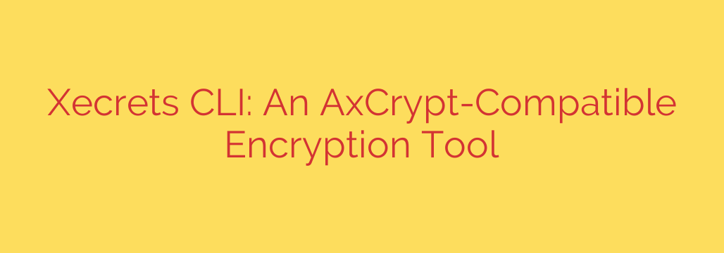Xecrets CLI: An AxCrypt-Compatible Encryption Tool