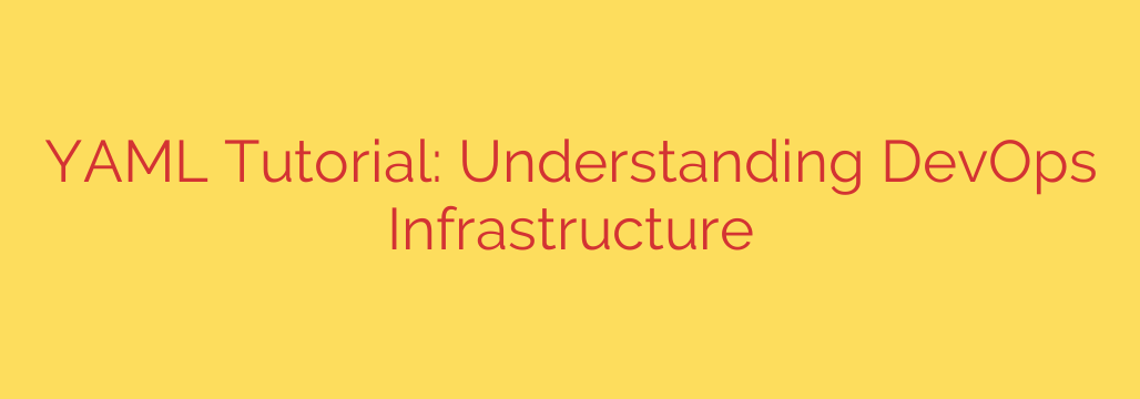 YAML Tutorial: Understanding DevOps Infrastructure