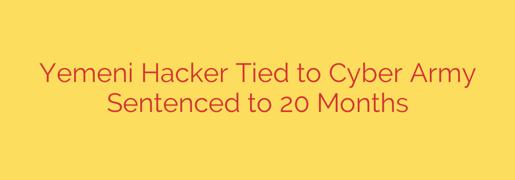 Yemeni Hacker Tied to Cyber Army Sentenced to 20 Months
