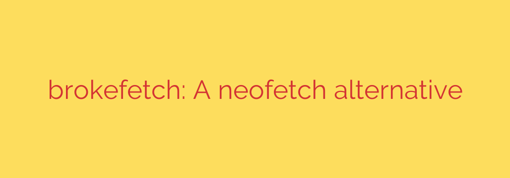 brokefetch: A neofetch alternative