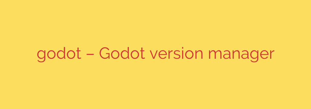 godot – Godot version manager