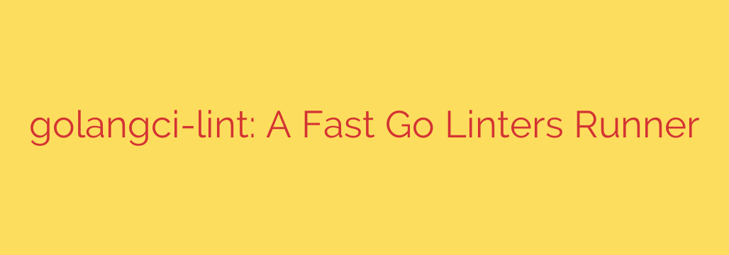 golangci-lint: A Fast Go Linters Runner