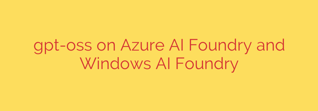 gpt-oss on Azure AI Foundry and Windows AI Foundry